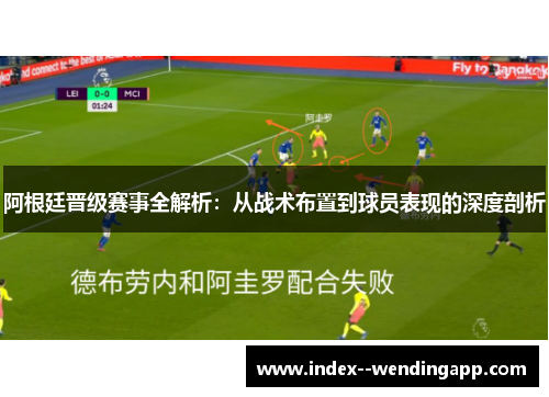 阿根廷晋级赛事全解析:从战术布置到球员表现的深度剖析 阿根廷晋级赛事全解析:从战术布置到球员表现的深度剖析