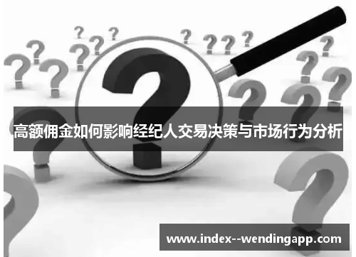 高额佣金如何影响经纪人交易决策与市场行为分析