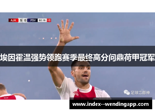 埃因霍温强势领跑赛季最终高分问鼎荷甲冠军 埃因霍温强势领跑赛季最终高分问鼎荷甲冠军