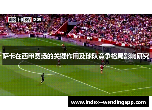 萨卡在西甲赛场的关键作用及球队竞争格局影响研究